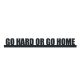 Go hard or go home éremtartó